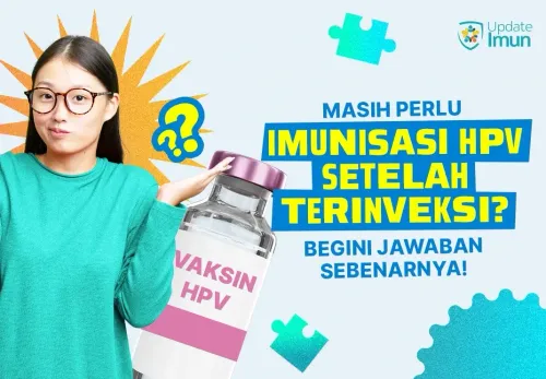 Apa Masih Perlu Imunisasi HPV Setelah Terinfeksi? Begini Jawaban Sebenarnya!